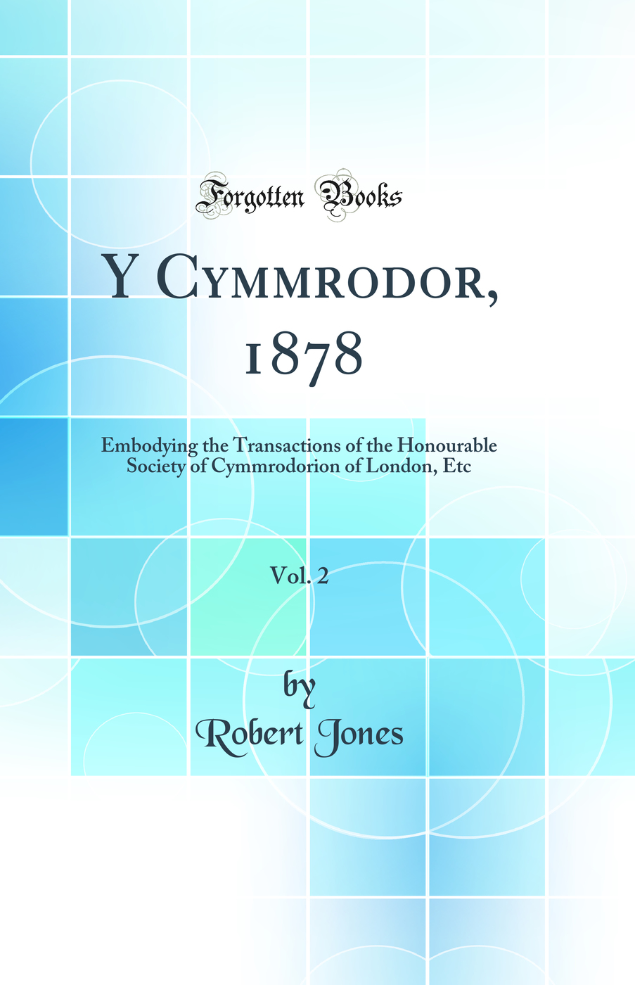 Y Cymmrodor, 1878, Vol. 2: Embodying the Transactions of the Honourable Society of Cymmrodorion of London, Etc (Classic Reprint)