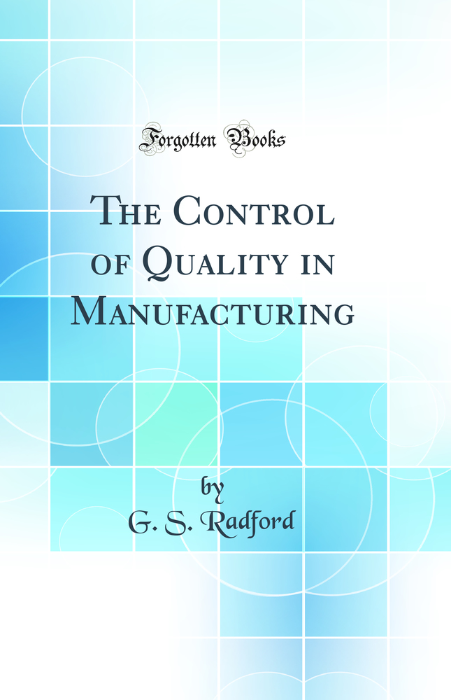 The Control of Quality in Manufacturing (Classic Reprint)