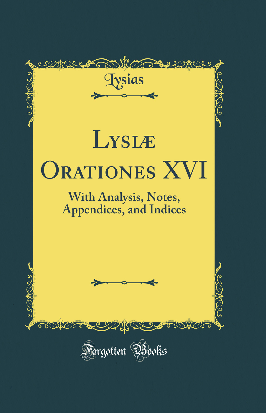 Lysiæ Orationes XVI: With Analysis, Notes, Appendices, and Indices (Classic Reprint)