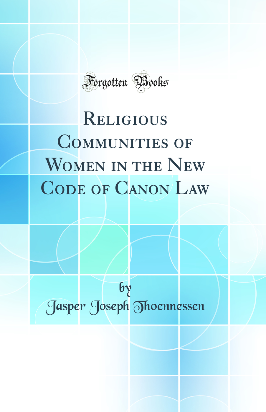 Religious Communities of Women in the New Code of Canon Law (Classic Reprint)