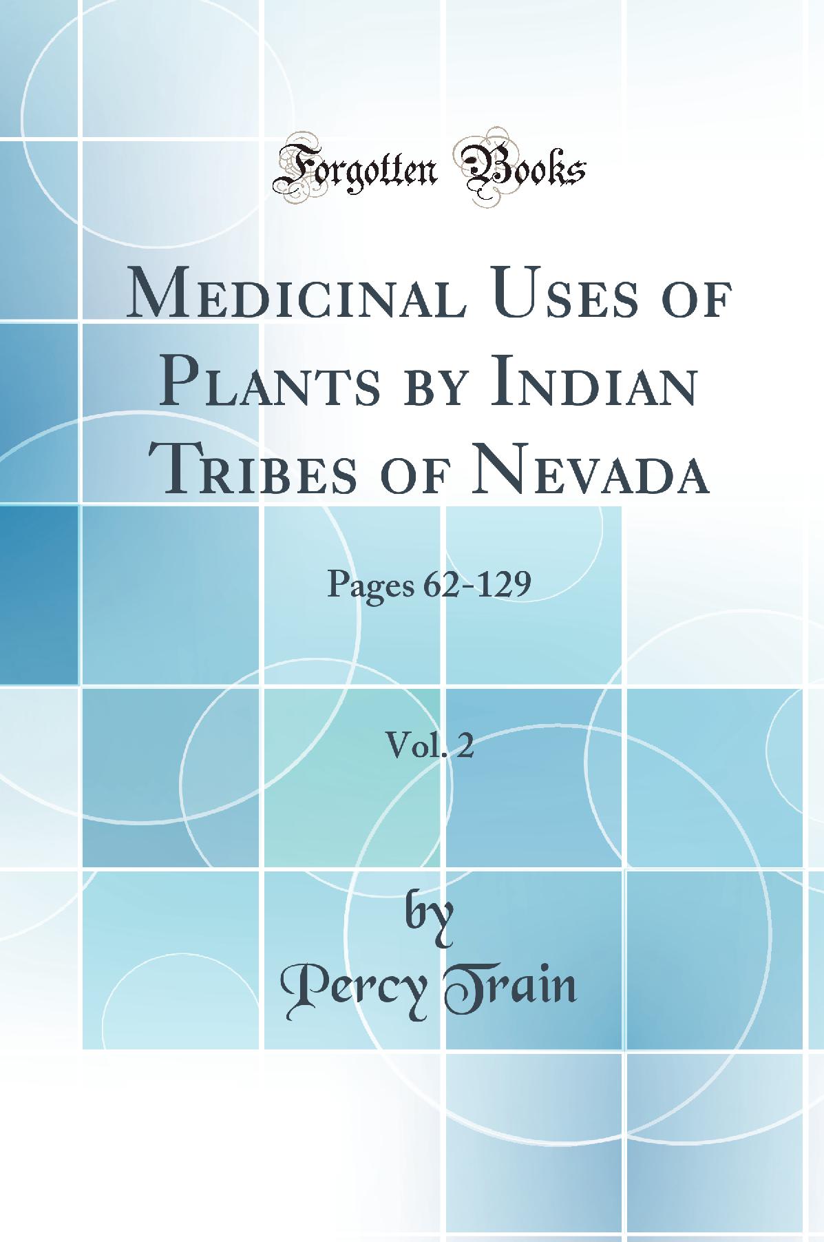 Medicinal Uses of Plants by Indian Tribes of Nevada, Vol. 2: Pages 62-129 (Classic Reprint)