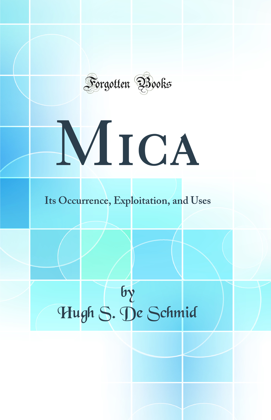 Mica: Its Occurrence, Exploitation and Uses (Classic Reprint)