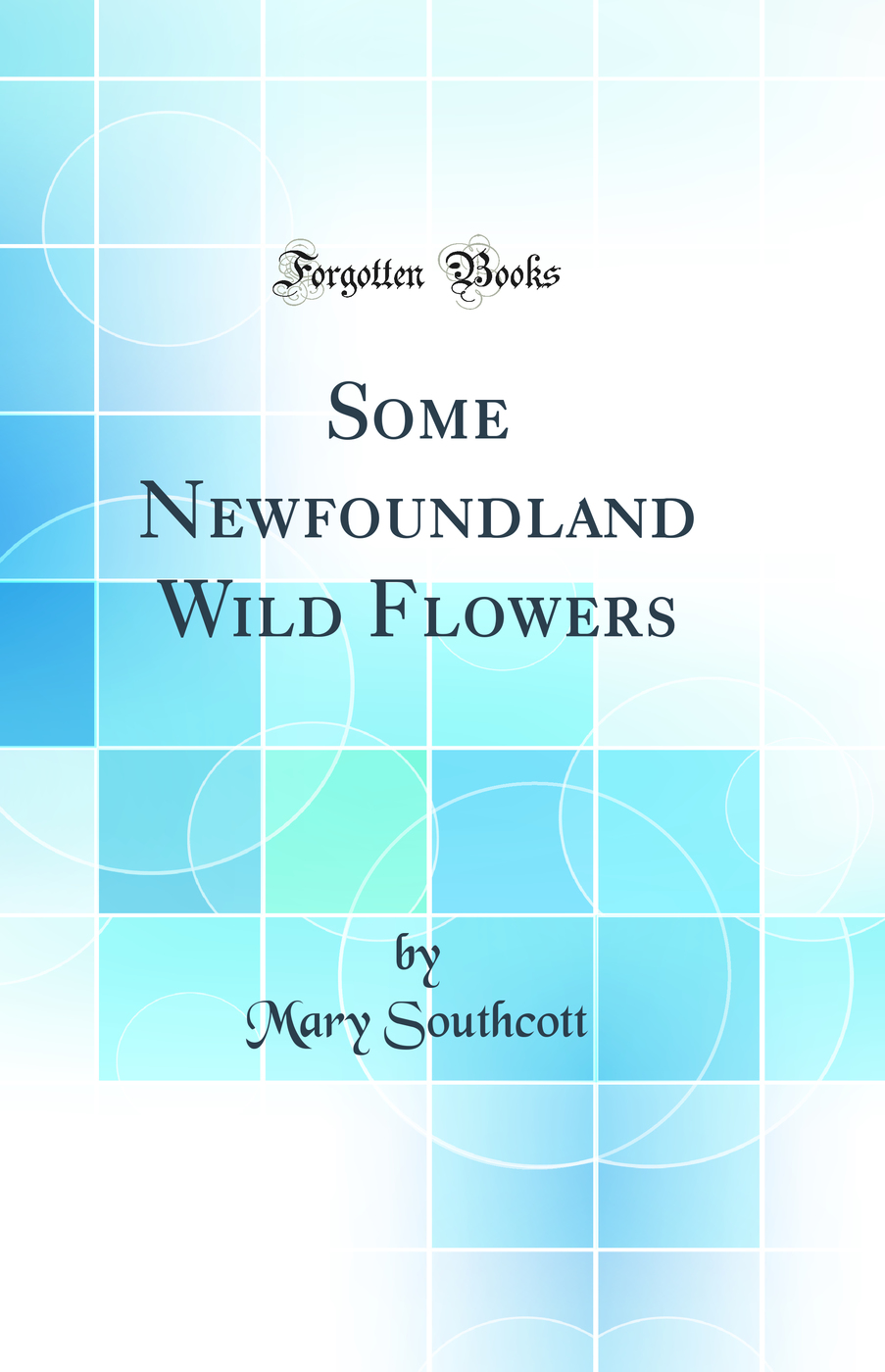 Some Newfoundland Wild Flowers (Classic Reprint)
