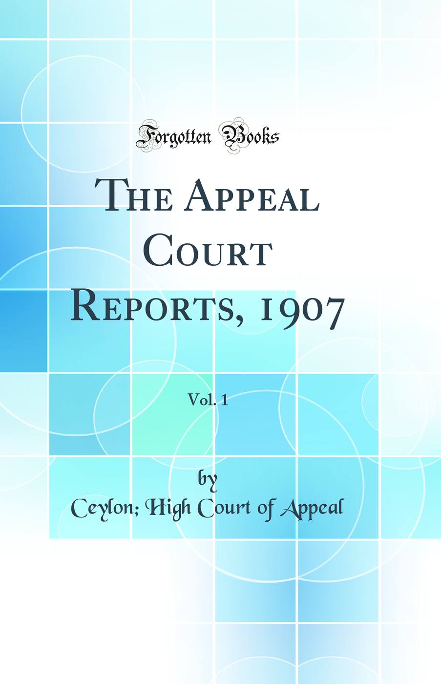 The Appeal Court Reports, 1907, Vol. 1 (Classic Reprint)