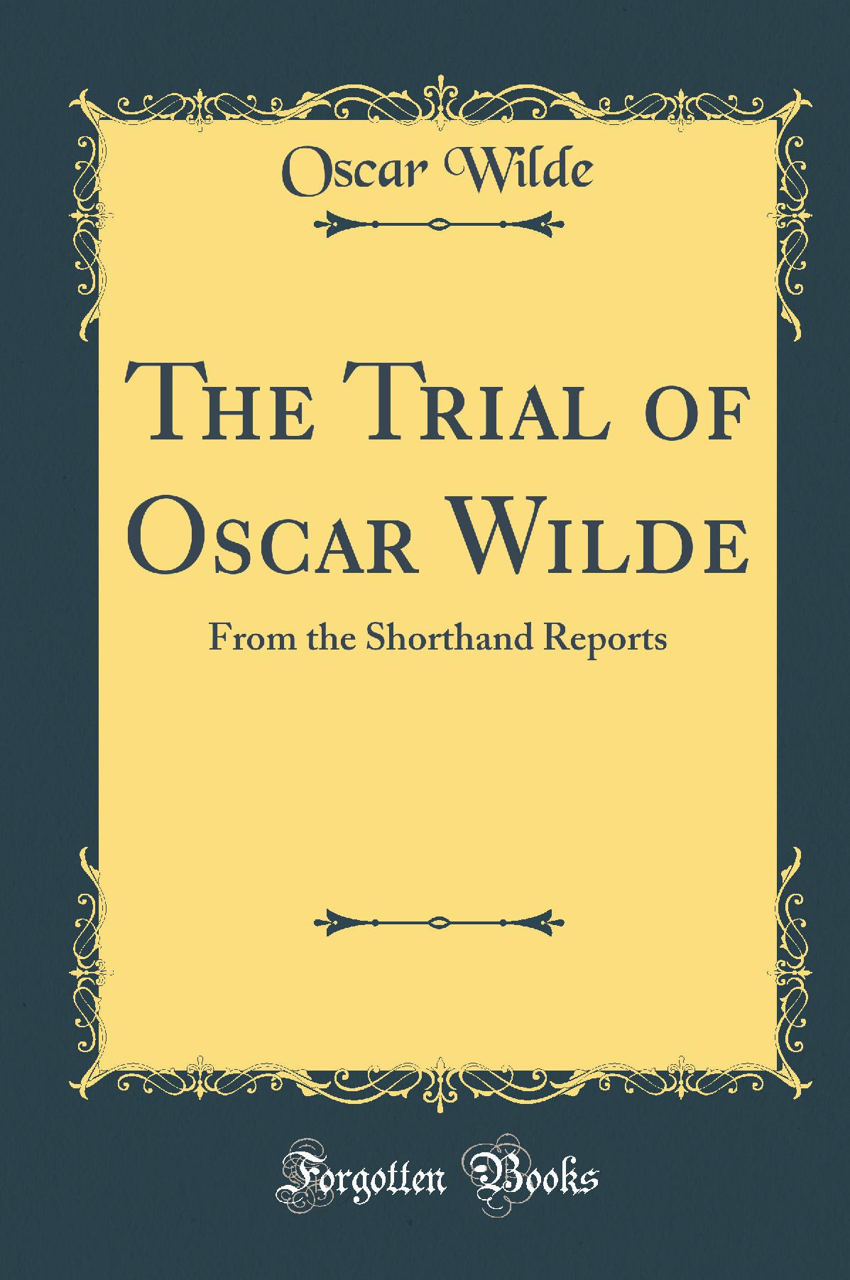 The Trial of Oscar Wilde: From the Shorthand Reports (Classic Reprint)