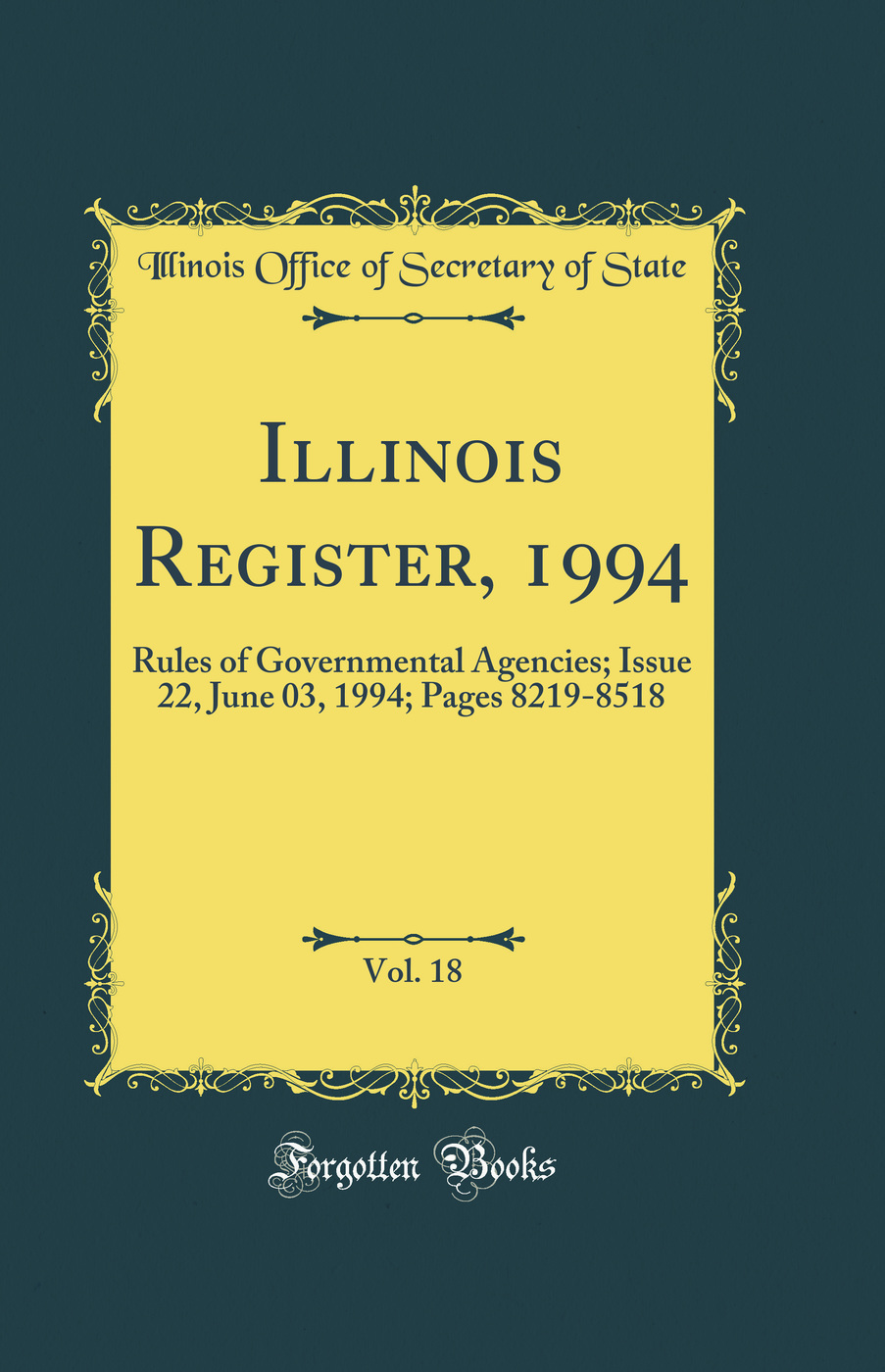 Illinois Register, 1994, Vol. 18: Rules of Governmental Agencies; Issue 22, June 03, 1994; Pages 8219-8518 (Classic Reprint)