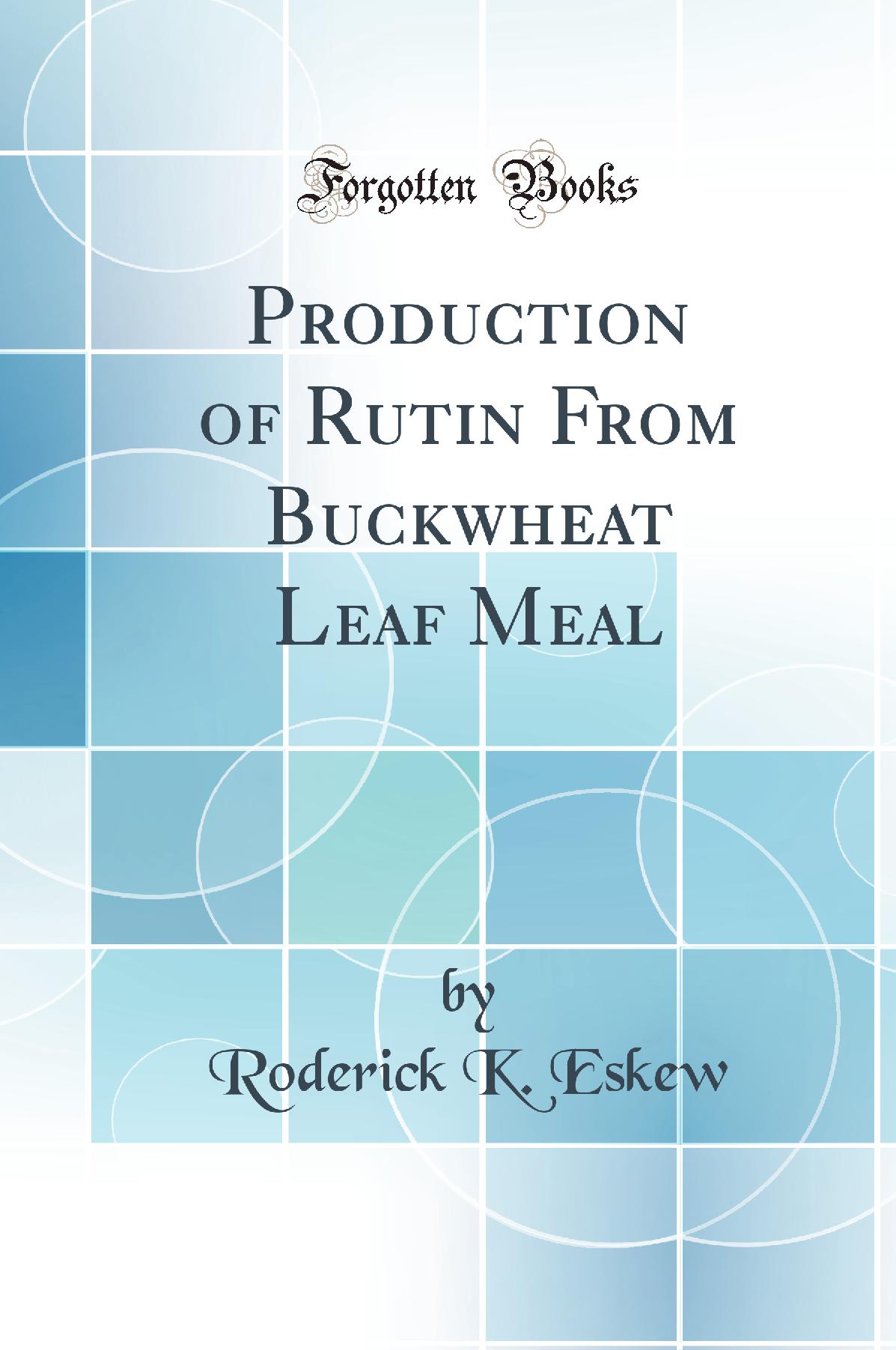 Production of Rutin From Buckwheat Leaf Meal (Classic Reprint)