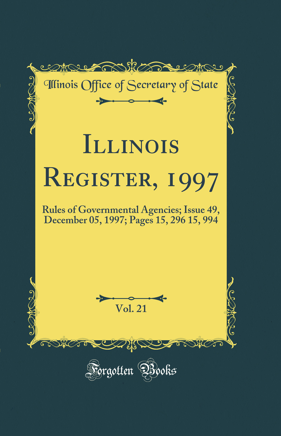 Illinois Register, 1997, Vol. 21: Rules of Governmental Agencies; Issue 49, December 05, 1997; Pages 15, 296 15, 994 (Classic Reprint)