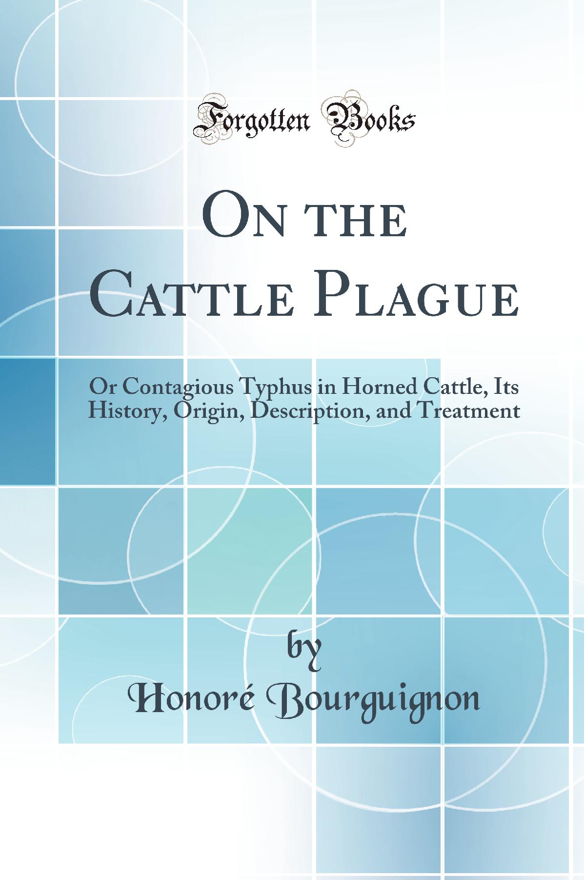 On the Cattle Plague: Or Contagious Typhus in Horned Cattle, Its History, Origin, Description, and Treatment (Classic Reprint)