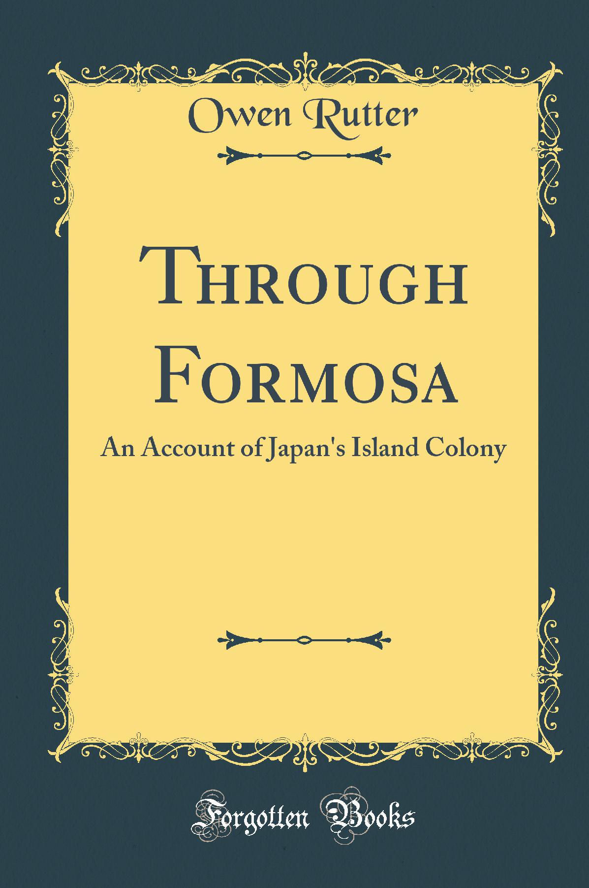 Through Formosa: An Account of Japan''s Island Colony (Classic Reprint)
