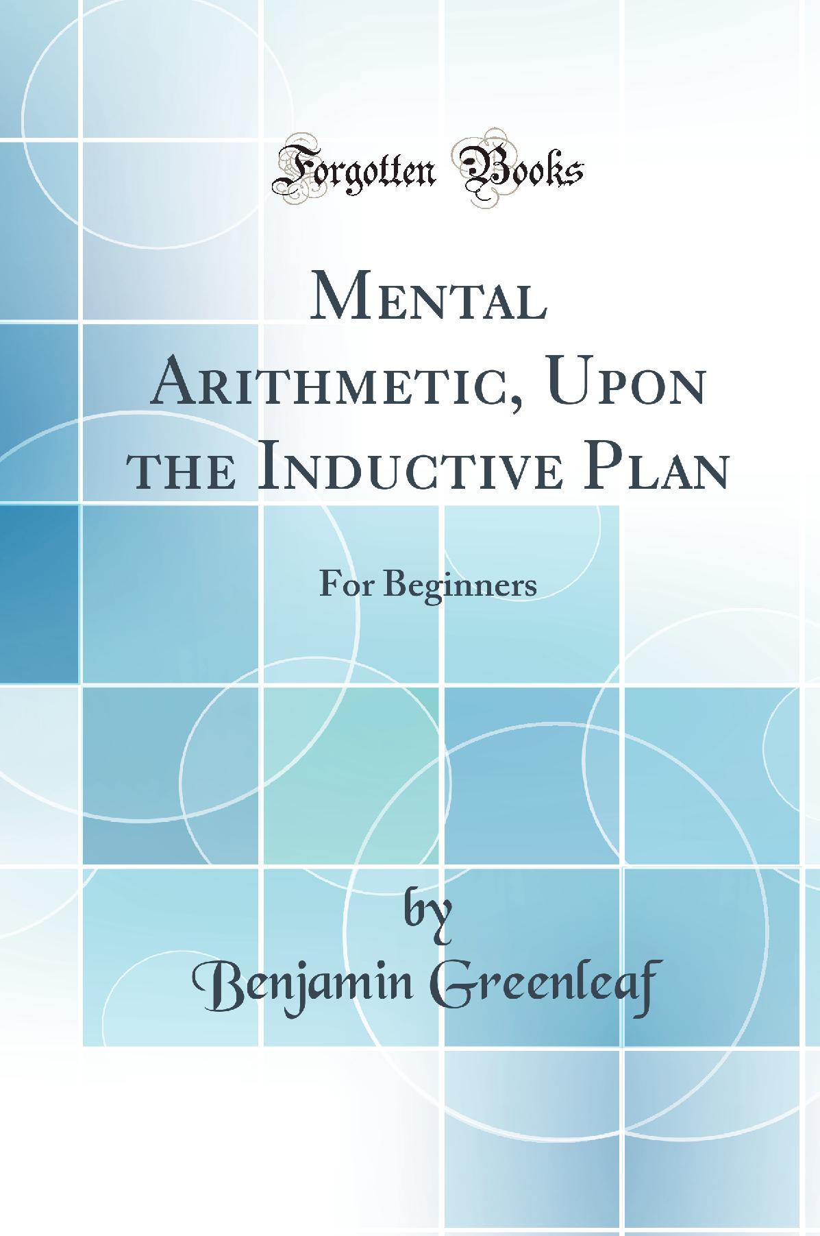 Mental Arithmetic, Upon the Inductive Plan: For Beginners (Classic Reprint)