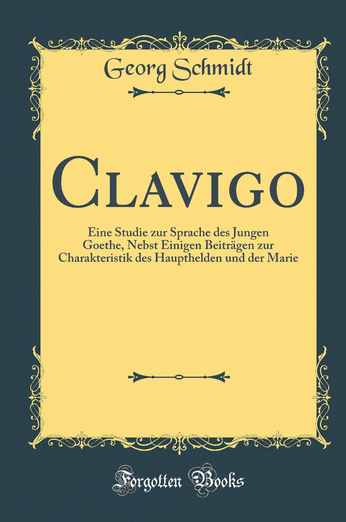 Clavigo: Eine Studie zur Sprache des Jungen Goethe, Nebst Einigen Beiträgen zur Charakteristik des Haupthelden und der Marie (Classic Reprint)