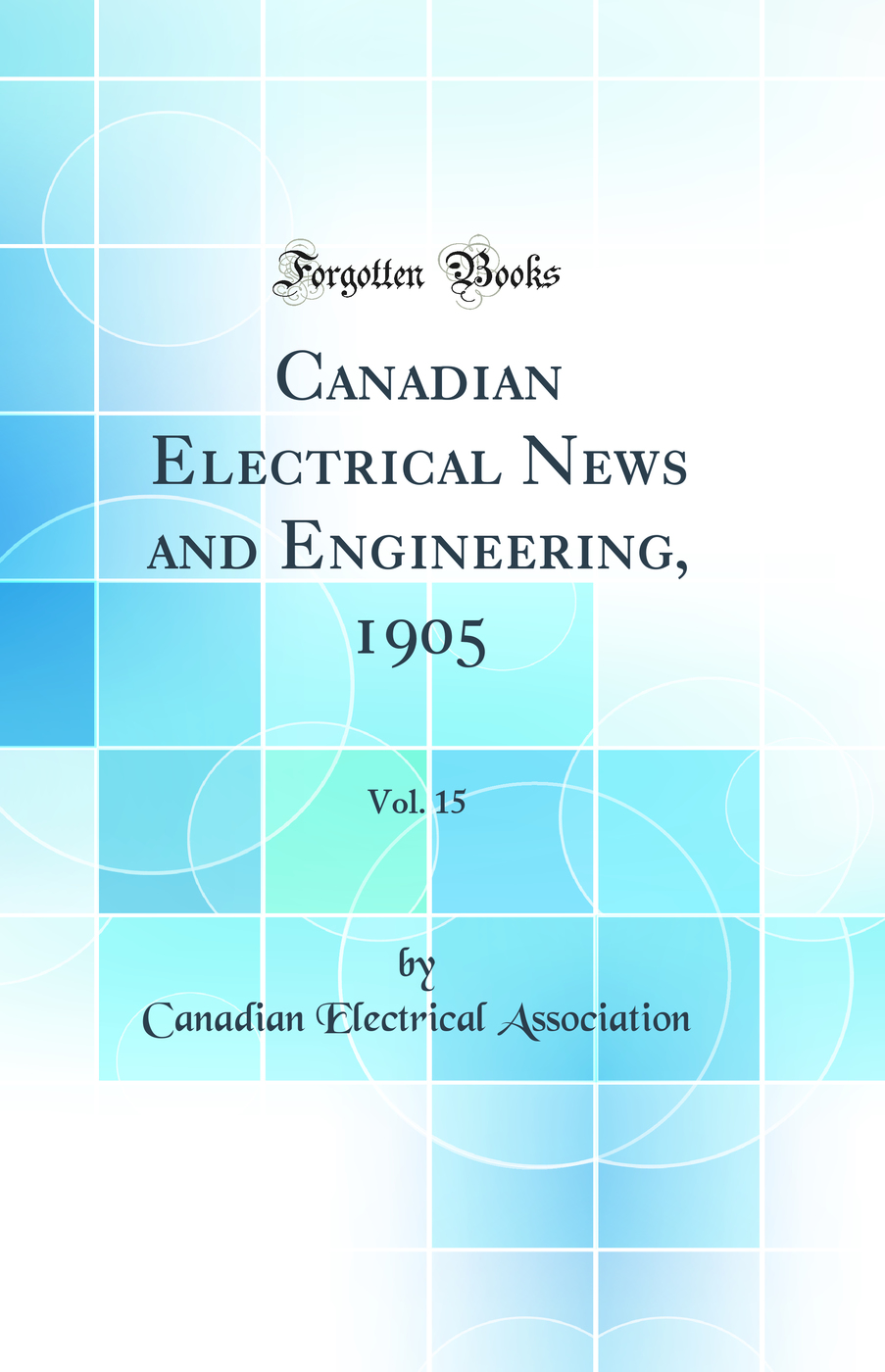 Canadian Electrical News and Engineering, 1905, Vol. 15 (Classic Reprint)
