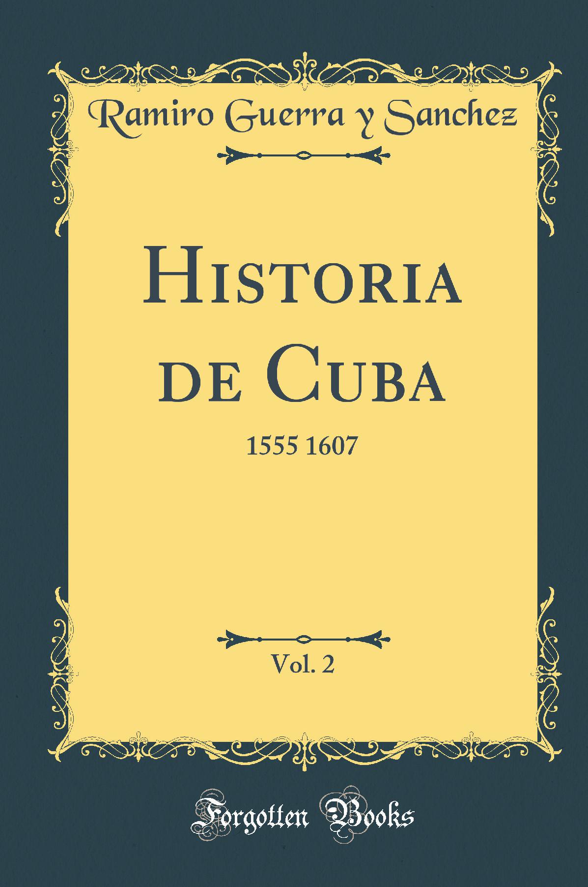 Historia de Cuba, Vol. 2: 1555 1607 (Classic Reprint)