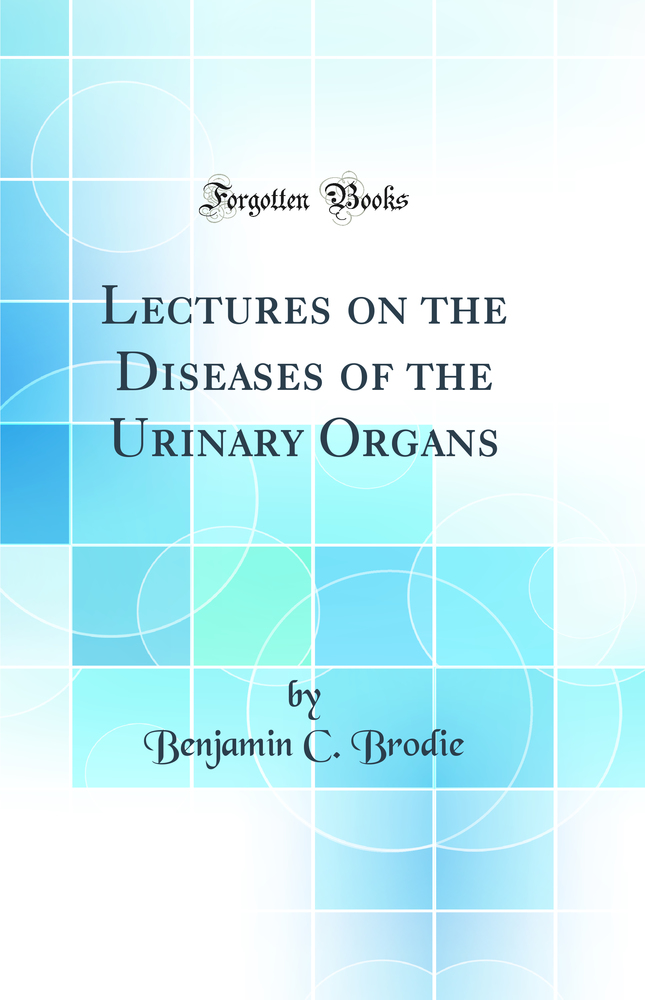 Lectures on the Diseases of the Urinary Organs (Classic Reprint)