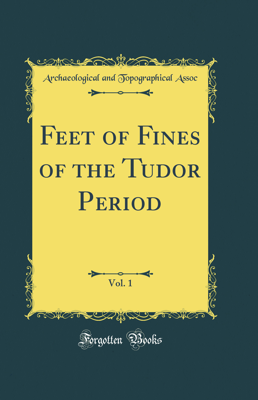 Feet of Fines of the Tudor Period, Vol. 1 (Classic Reprint)
