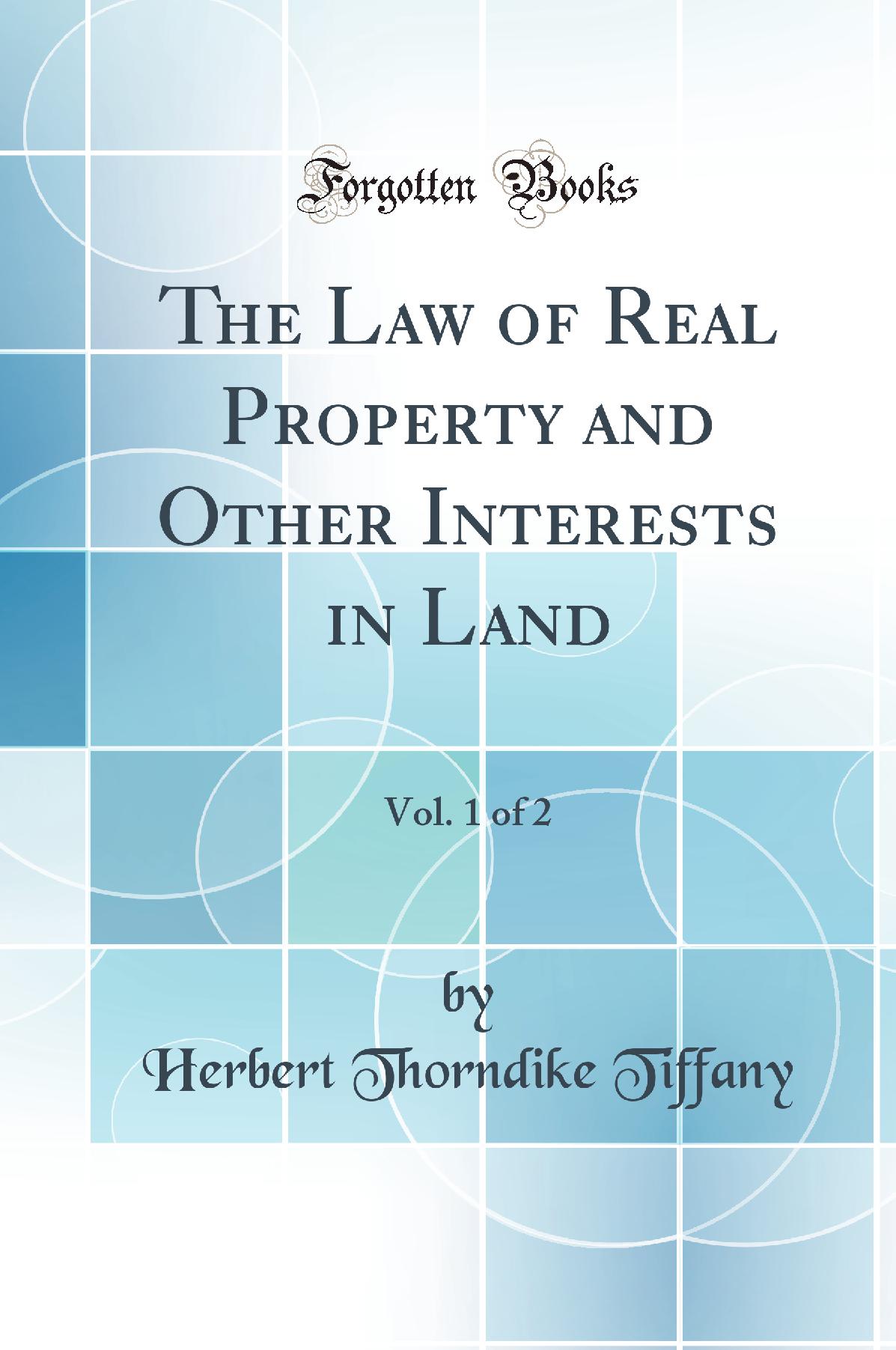 The Law of Real Property and Other Interests in Land, Vol. 1 of 2 (Classic Reprint)