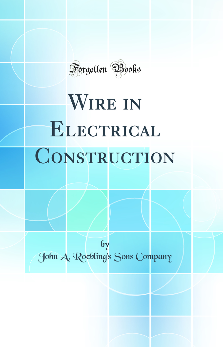 Wire in Electrical Construction (Classic Reprint)