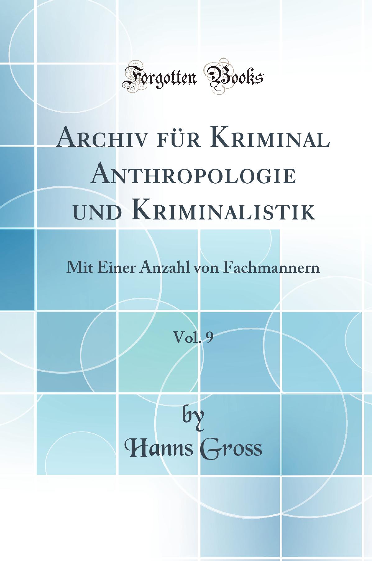 Archiv für Kriminal Anthropologie und Kriminalistik, Vol. 9: Mit Einer Anzahl von Fachmannern (Classic Reprint)