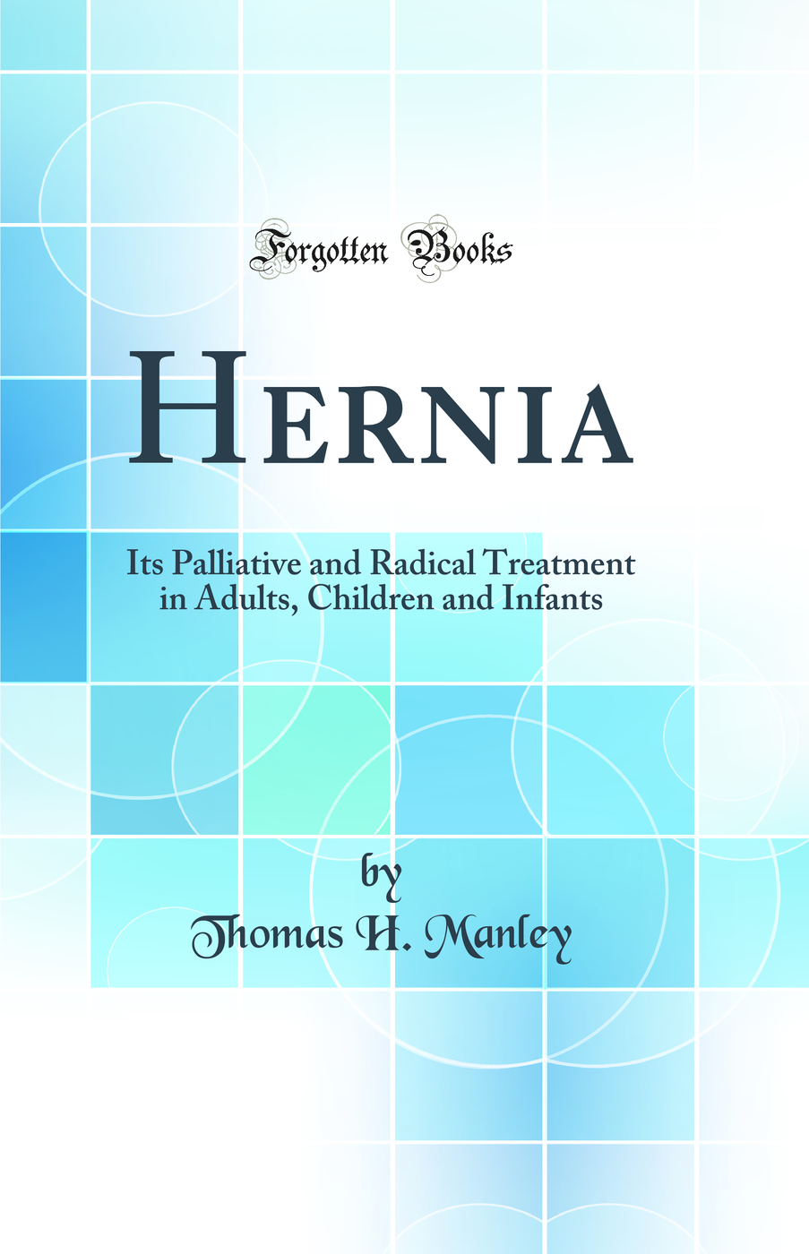 Hernia: Its Palliative and Radical Treatment in Adults, Children and Infants (Classic Reprint)