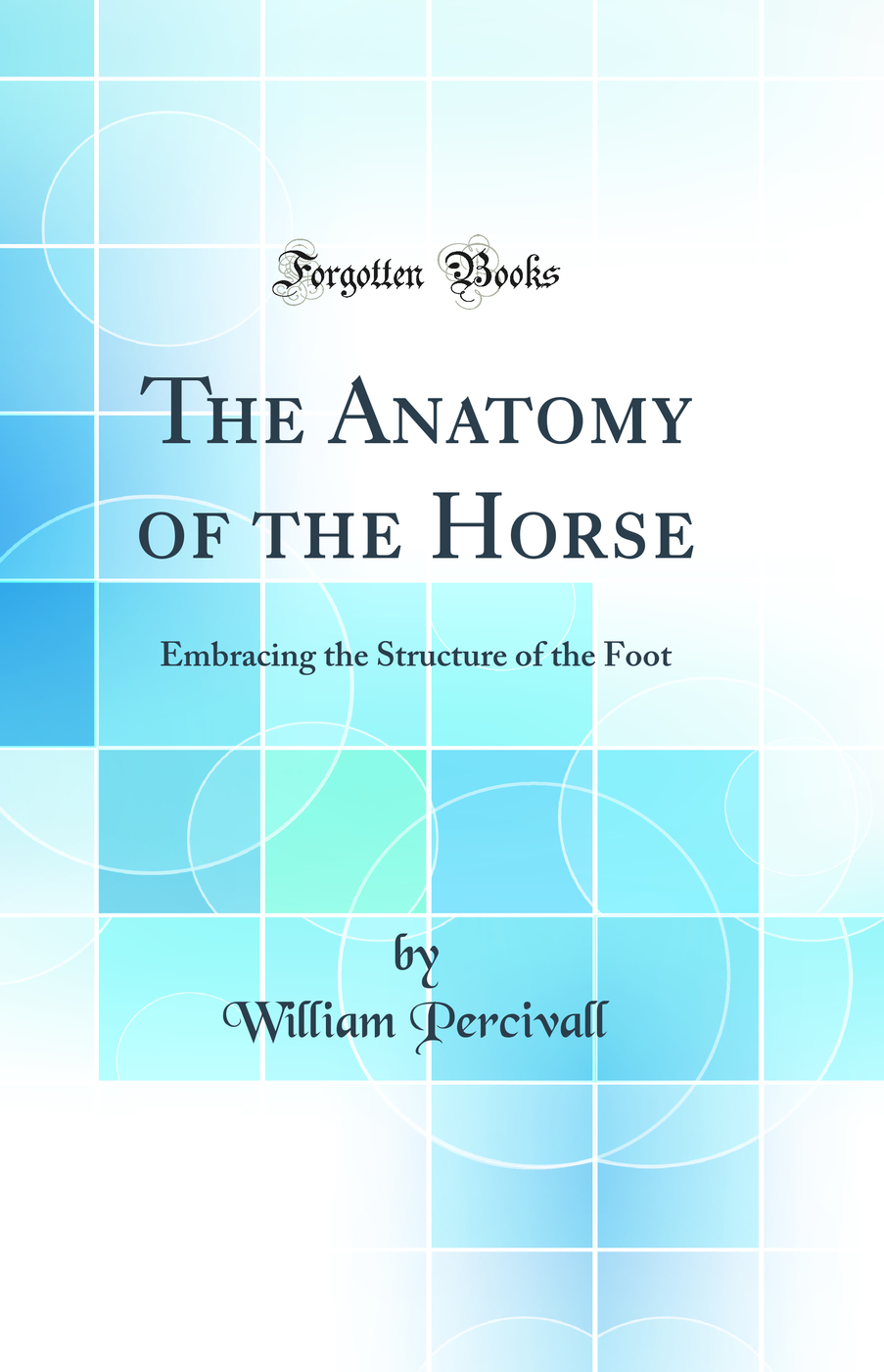 The Anatomy of the Horse: Embracing the Structure of the Foot (Classic Reprint)