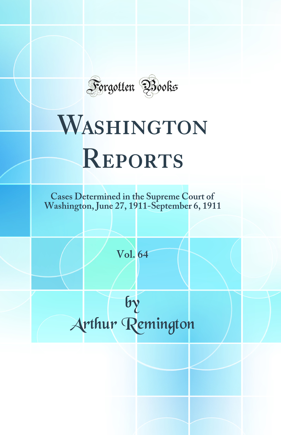 Washington Reports, Vol. 64: Cases Determined in the Supreme Court of Washington, June 27, 1911-September 6, 1911 (Classic Reprint)