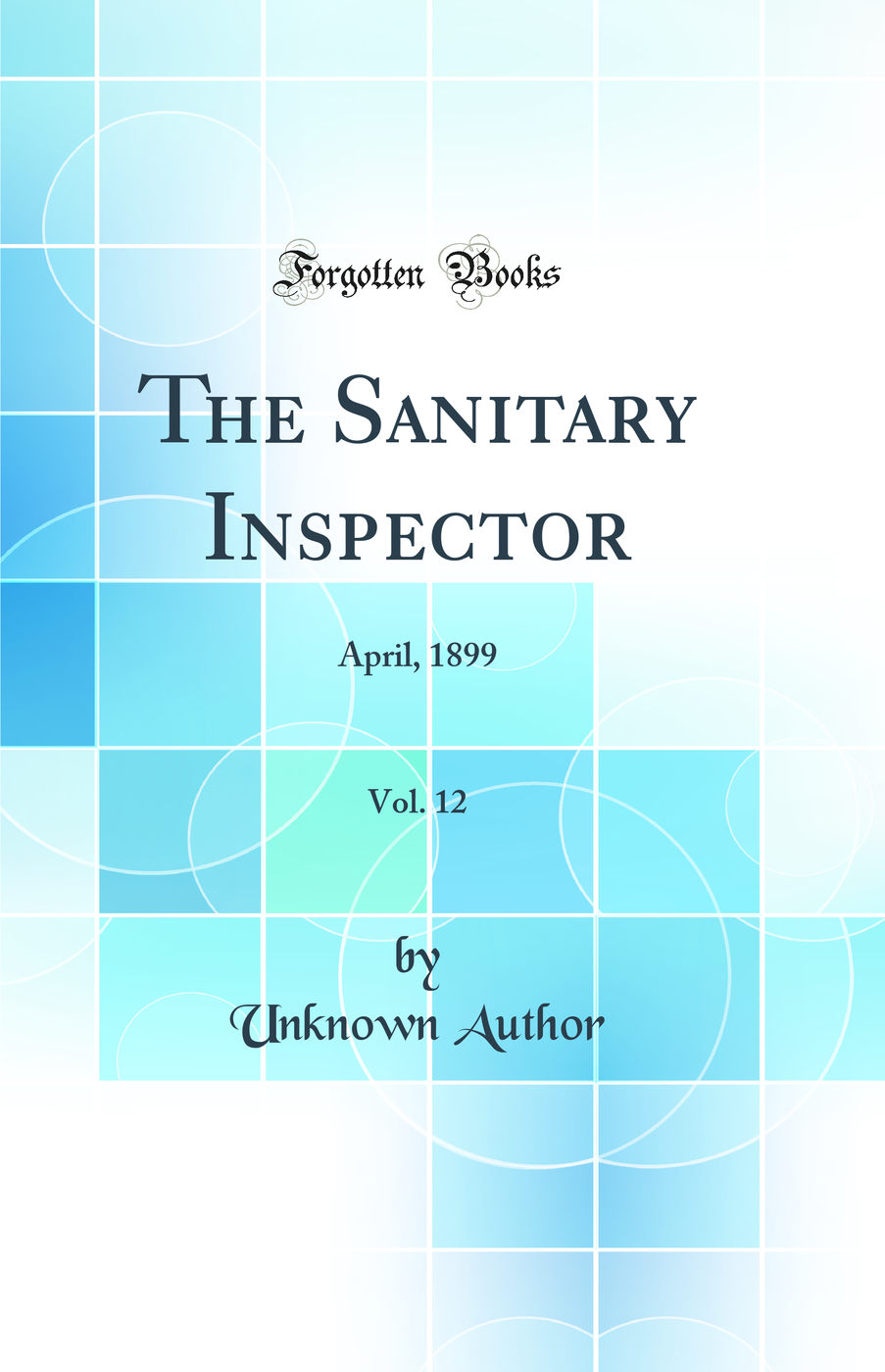 The Sanitary Inspector, Vol. 12: April, 1899 (Classic Reprint)