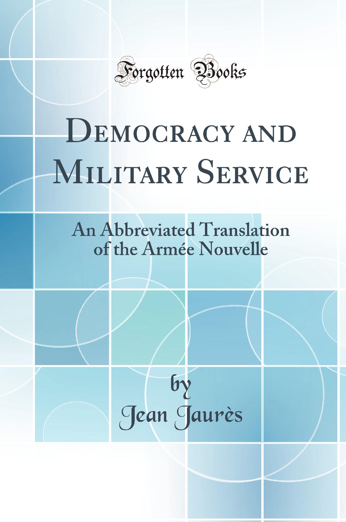 Democracy and Military Service: An Abbreviated Translation of the Armée Nouvelle (Classic Reprint)
