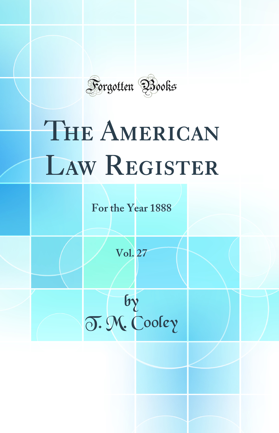 The American Law Register, Vol. 27: For the Year 1888 (Classic Reprint)