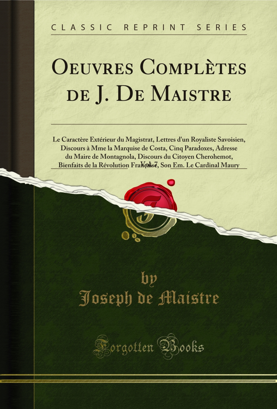 Oeuvres Complètes de J. De Maistre, Vol. 7: Le Caractère Extérieur du Magistrat, Lettres d'un Royaliste Savoisien, Discours à Mme la Marquise de Costa, Cinq Paradoxes, Adresse du Maire de Montagnola, Discours du Citoyen Cherohemot, Bienfaits de la Révolut