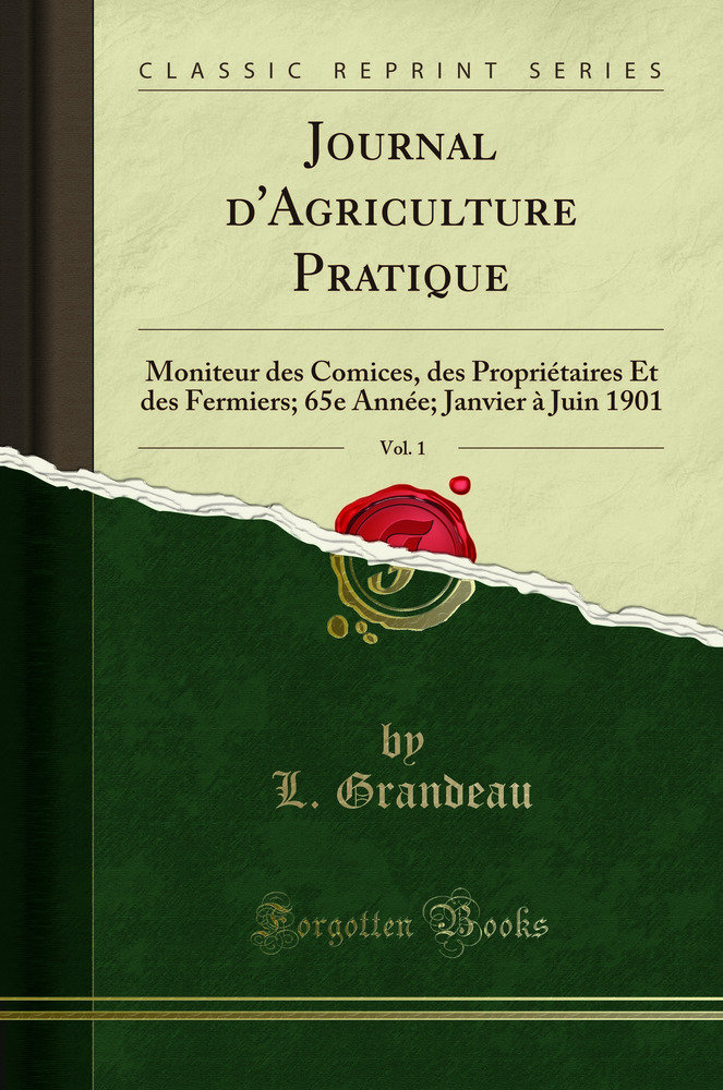 Journal d''Agriculture Pratique, Vol. 1: Moniteur des Comices, des Propriétaires Et des Fermiers; 65e Année; Janvier à Juin 1901 (Classic Reprint)