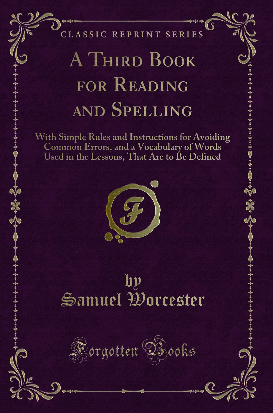 A Third Book for Reading and Spelling: With Simple Rules and Instructions for Avoiding Common Errors, and a Vocabulary of Words Used in the Lessons, That Are to Be Defined (Classic Reprint)