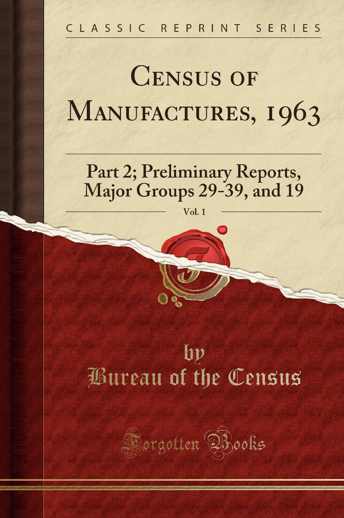 Census of Manufactures, 1963, Vol. 1: Part 2; Preliminary Reports, Major Groups 29-39, and 19 (Classic Reprint)