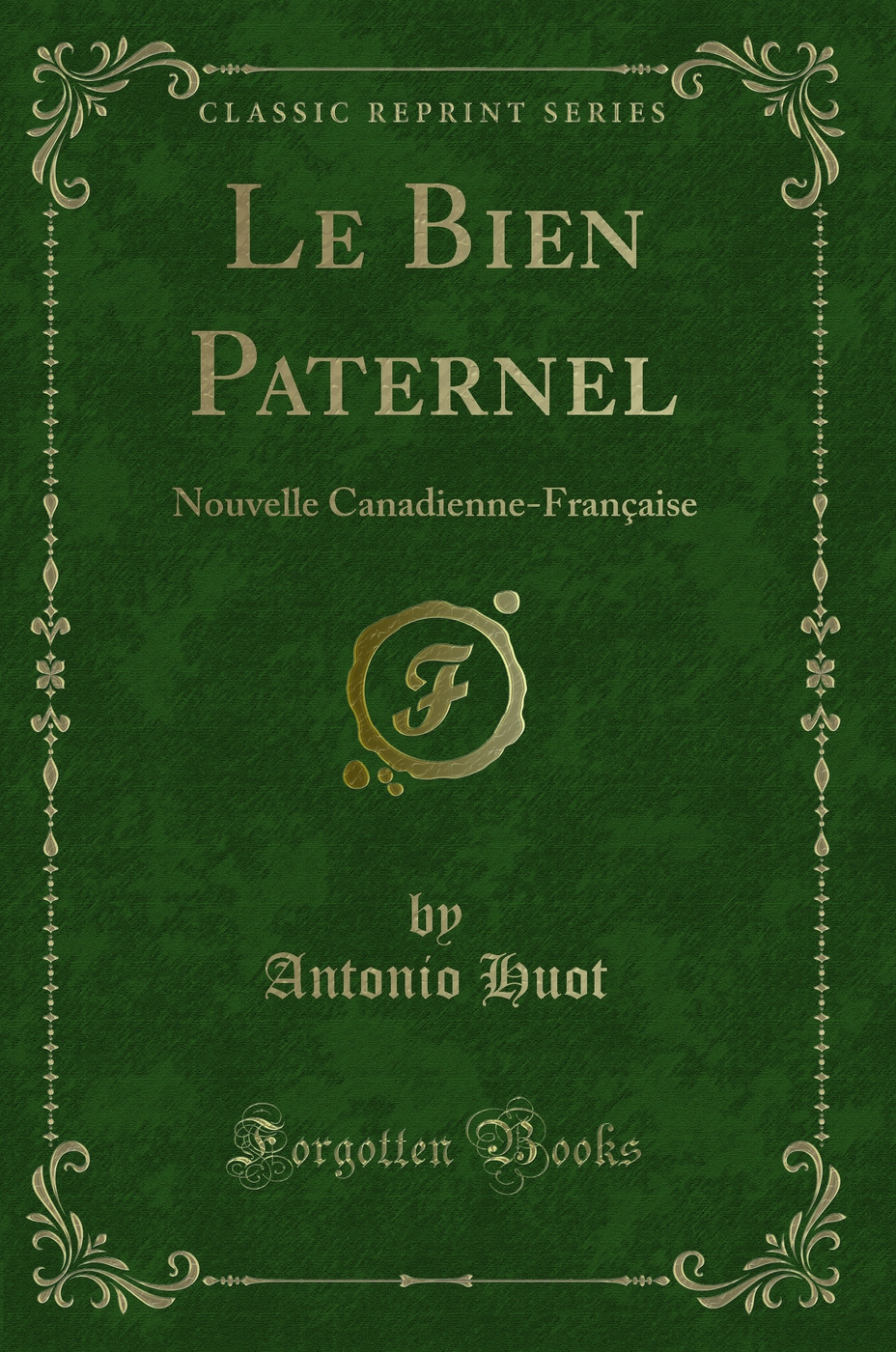 Le Bien Paternel: Nouvelle Canadienne-Française (Classic Reprint)