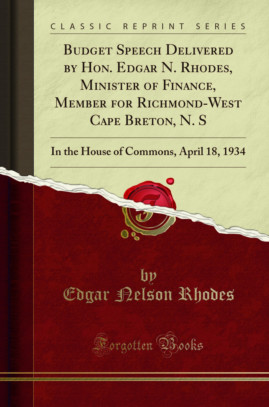 Budget Speech Delivered by Hon. Edgar N. Rhodes, Minister of Finance, Member for Richmond-West Cape Breton, N. S: In the House of Commons, April 18, 1934 (Classic Reprint)