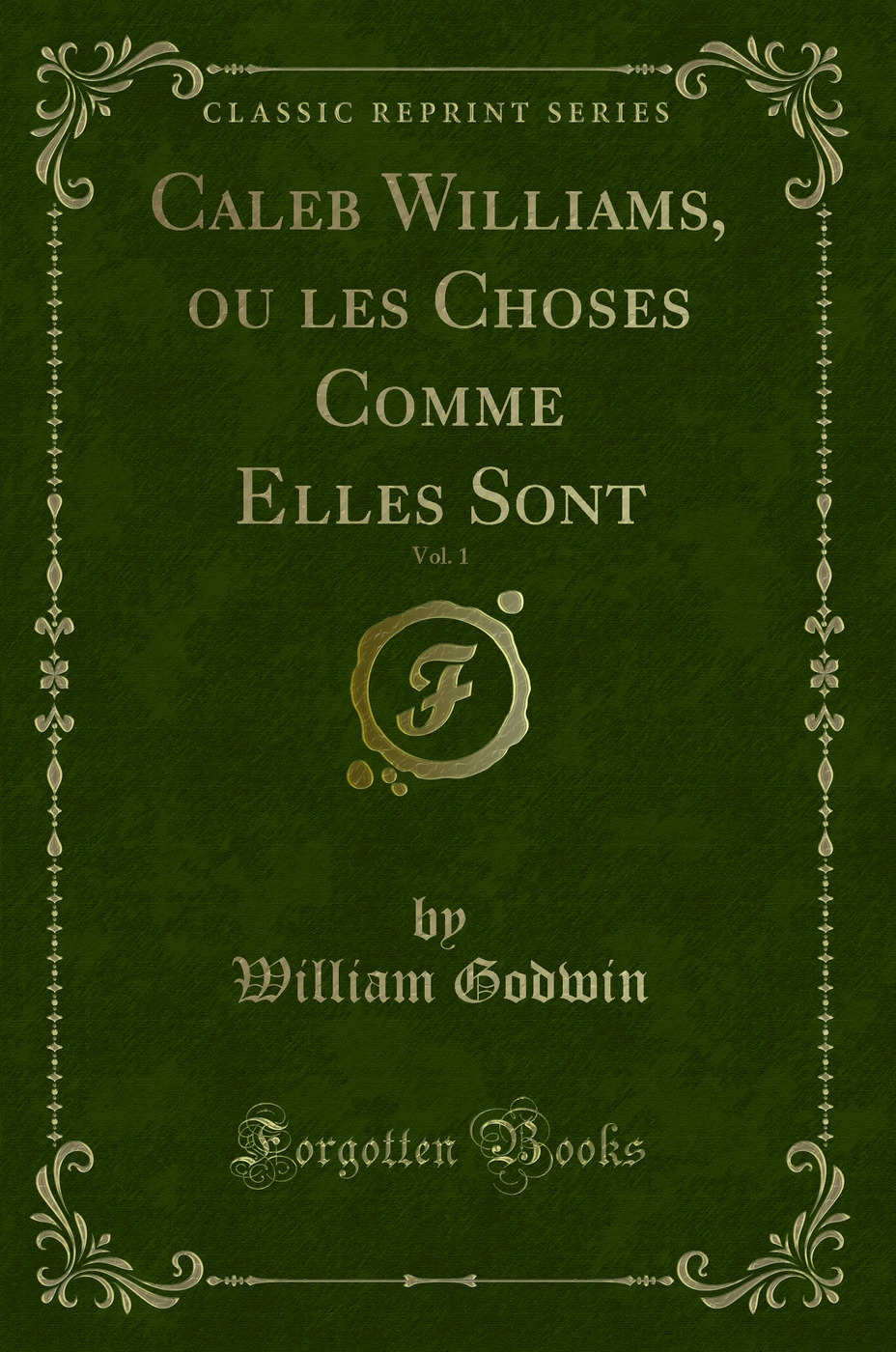 Caleb Williams, ou les Choses Comme Elles Sont, Vol. 1 (Classic Reprint)