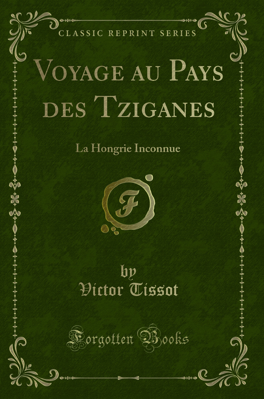 Voyage au Pays des Tziganes: La Hongrie Inconnue (Classic Reprint)