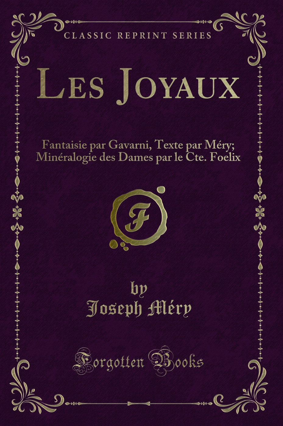 Les Joyaux: Fantaisie par Gavarni, Texte par Méry; Minéralogie des Dames par le Cte. Foelix (Classic Reprint)