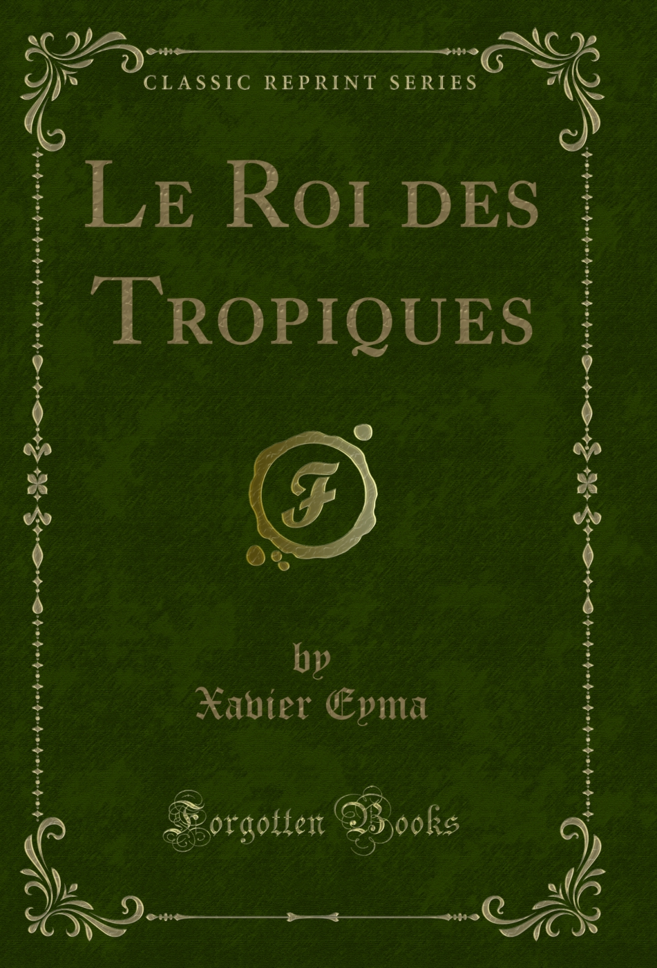Le Roi des Tropiques (Classic Reprint)