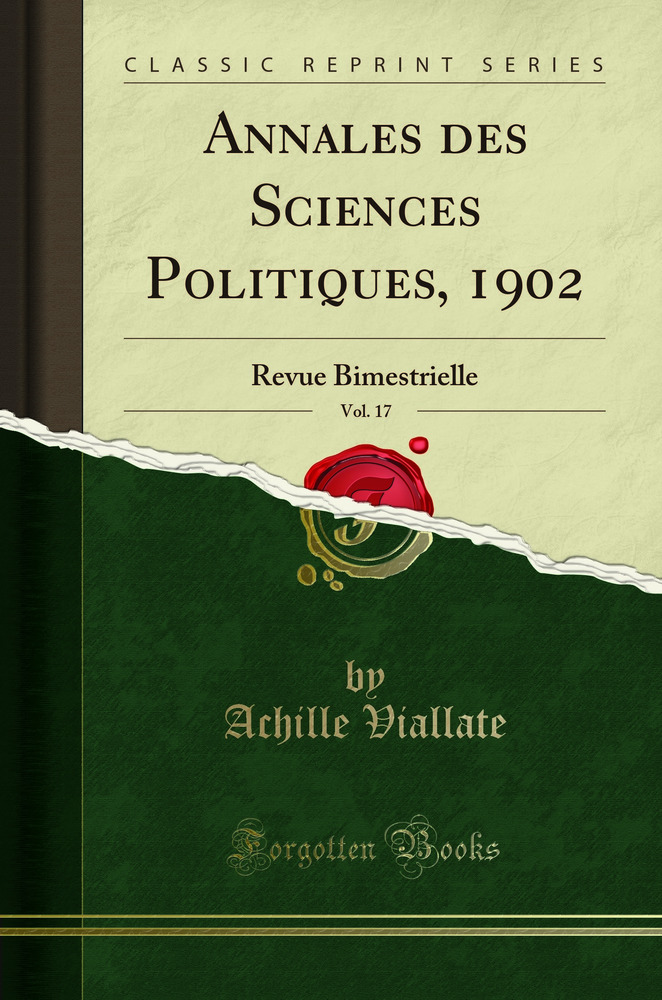 Annales des Sciences Politiques, 1902, Vol. 17: Revue Bimestrielle (Classic Reprint)