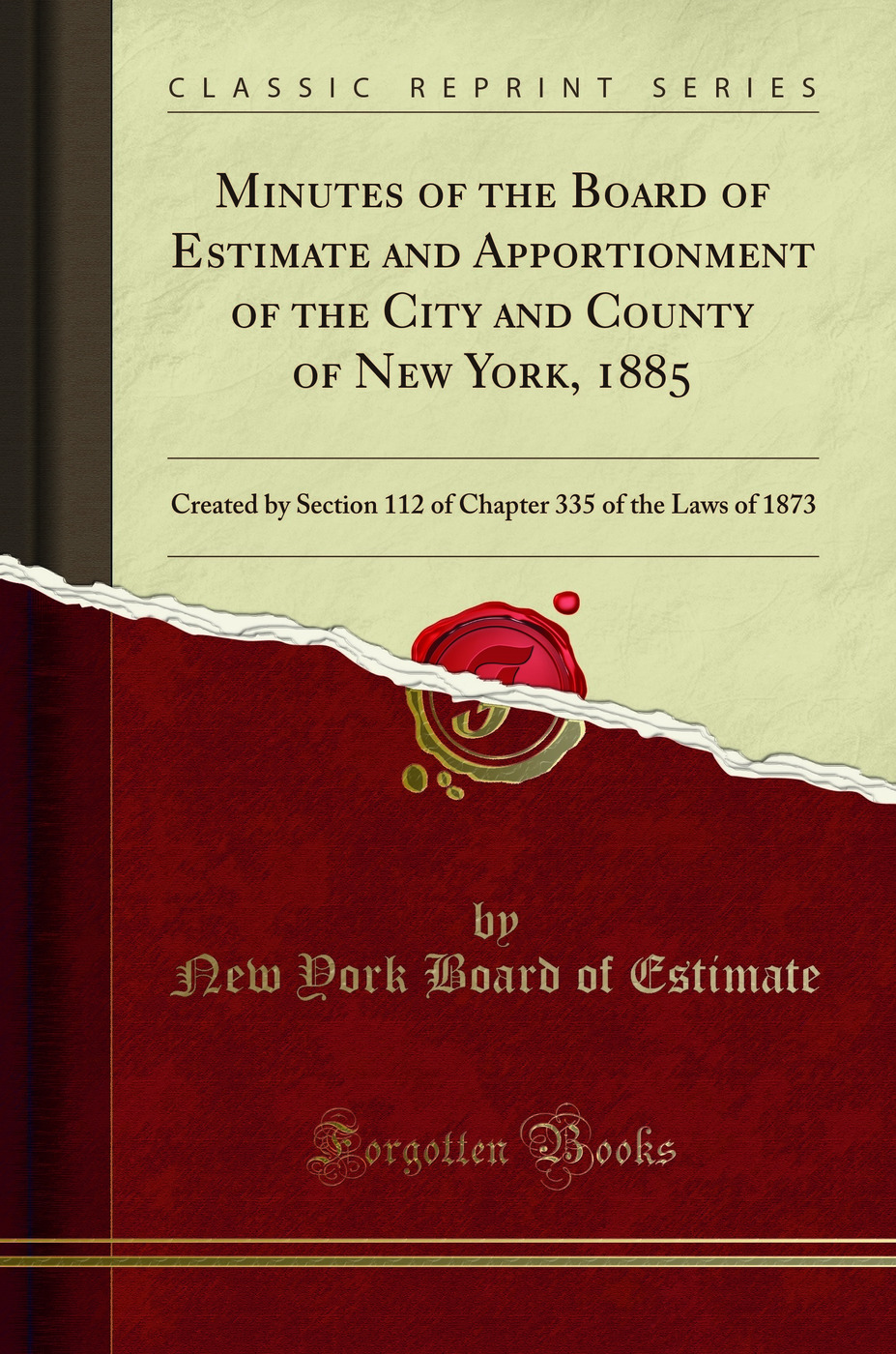 Minutes of the Board of Estimate and Apportionment of the City and County of New York, 1885: Created by Section 112 of Chapter 335 of the Laws of 1873 (Classic Reprint)