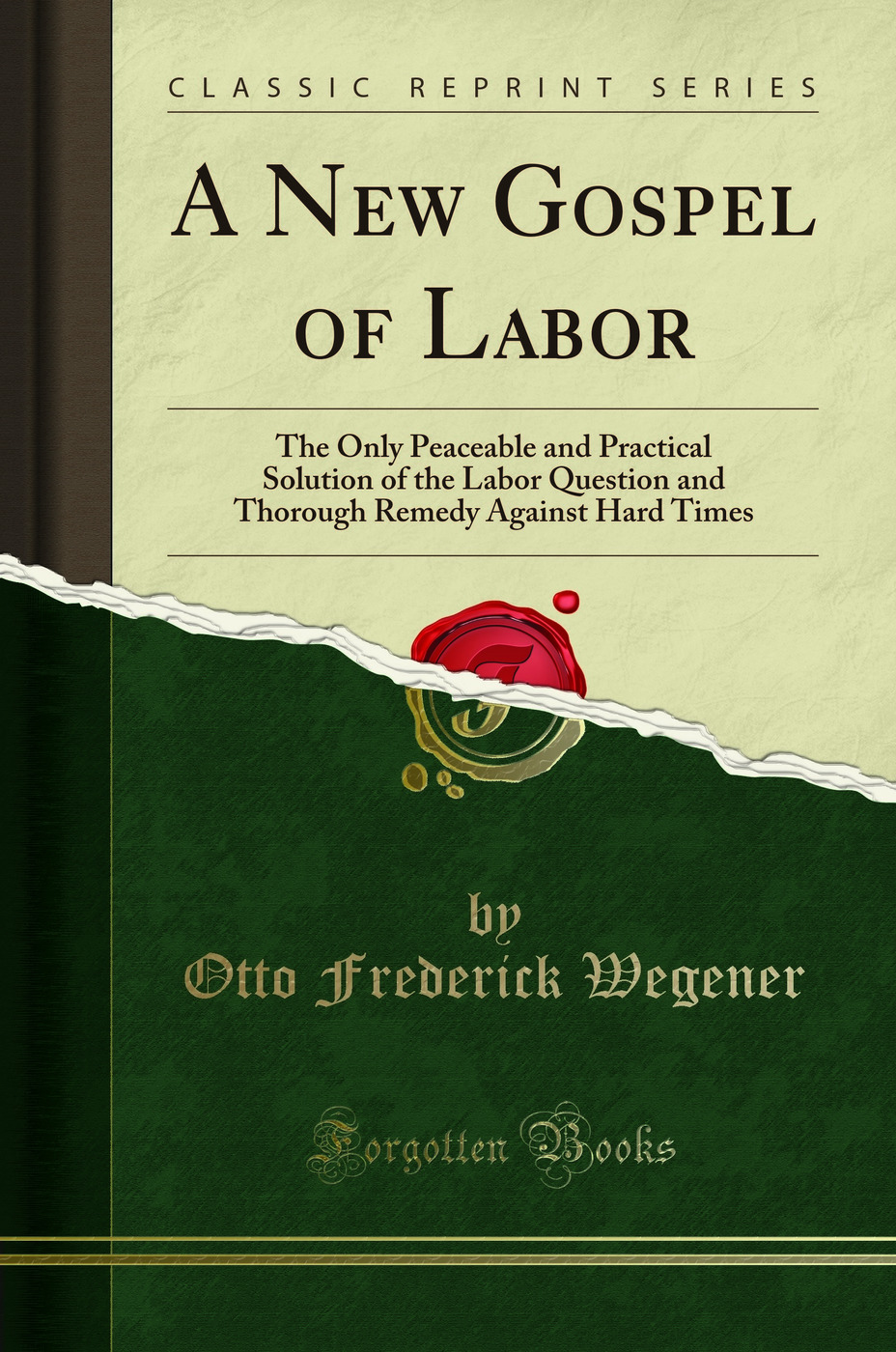 A New Gospel of Labor: The Only Peaceable and Practical Solution of the Labor Question and Thorough Remedy Against Hard Times (Classic Reprint)