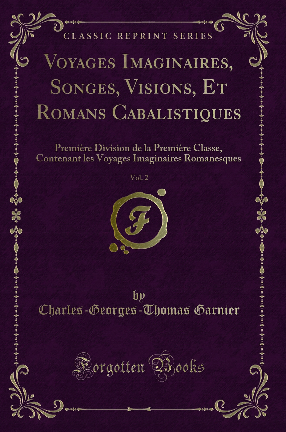 Voyages Imaginaires, Songes, Visions, Et Romans Cabalistiques, Vol. 2: Première Division de la Première Classe, Contenant les Voyages Imaginaires Romanesques (Classic Reprint)