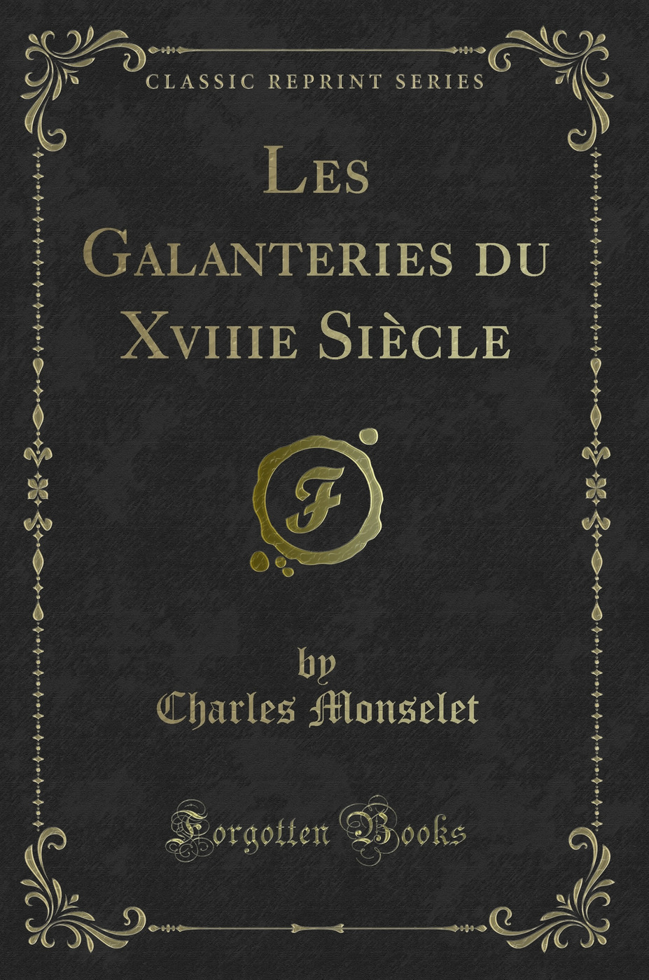 Les Galanteries du Xviiie Siècle (Classic Reprint)