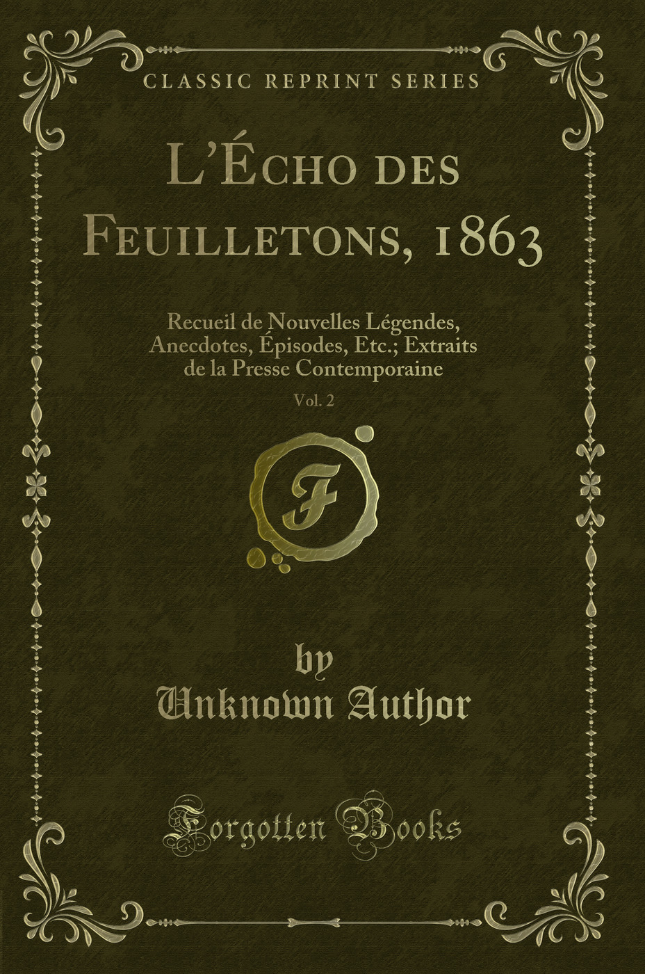 L'Écho des Feuilletons, 1863, Vol. 2: Recueil de Nouvelles Légendes, Anecdotes, Épisodes, Etc.; Extraits de la Presse Contemporaine (Classic Reprint)
