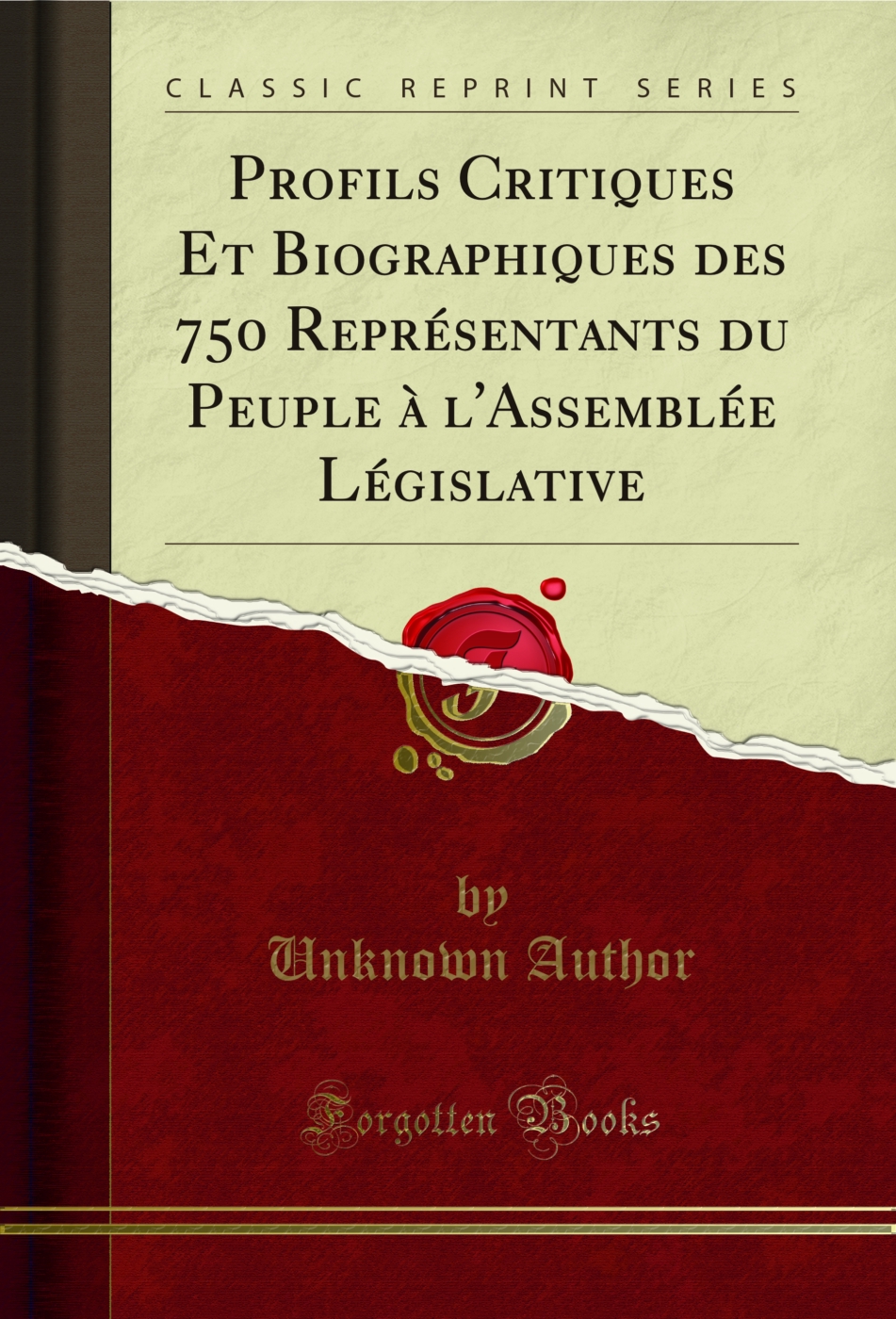 Profils Critiques Et Biographiques des 750 Représentants du Peuple à l'Assemblée Législative (Classic Reprint)
