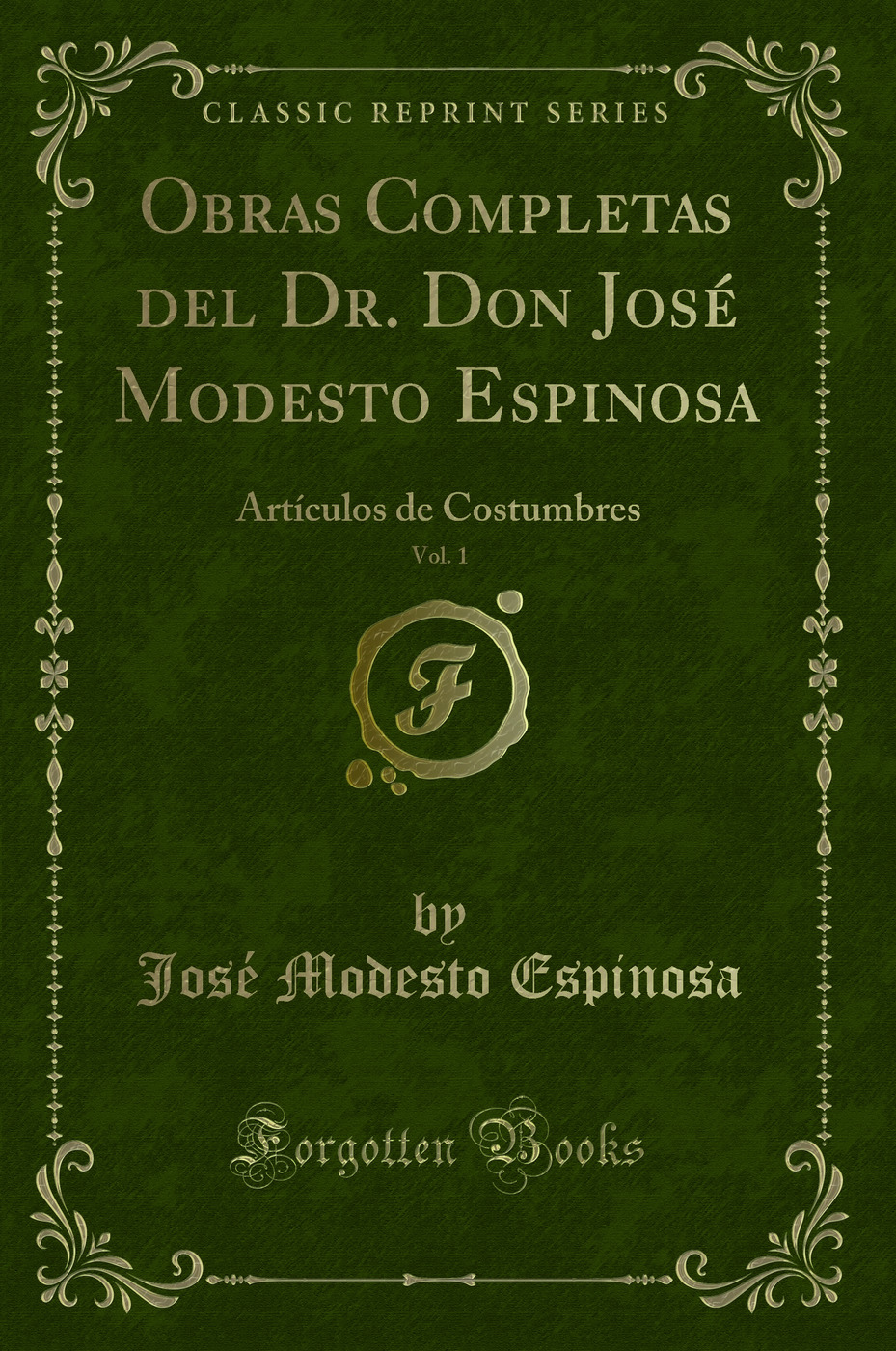 Obras Completas del Dr. Don José Modesto Espinosa, Vol. 1: Artículos de Costumbres (Classic Reprint)