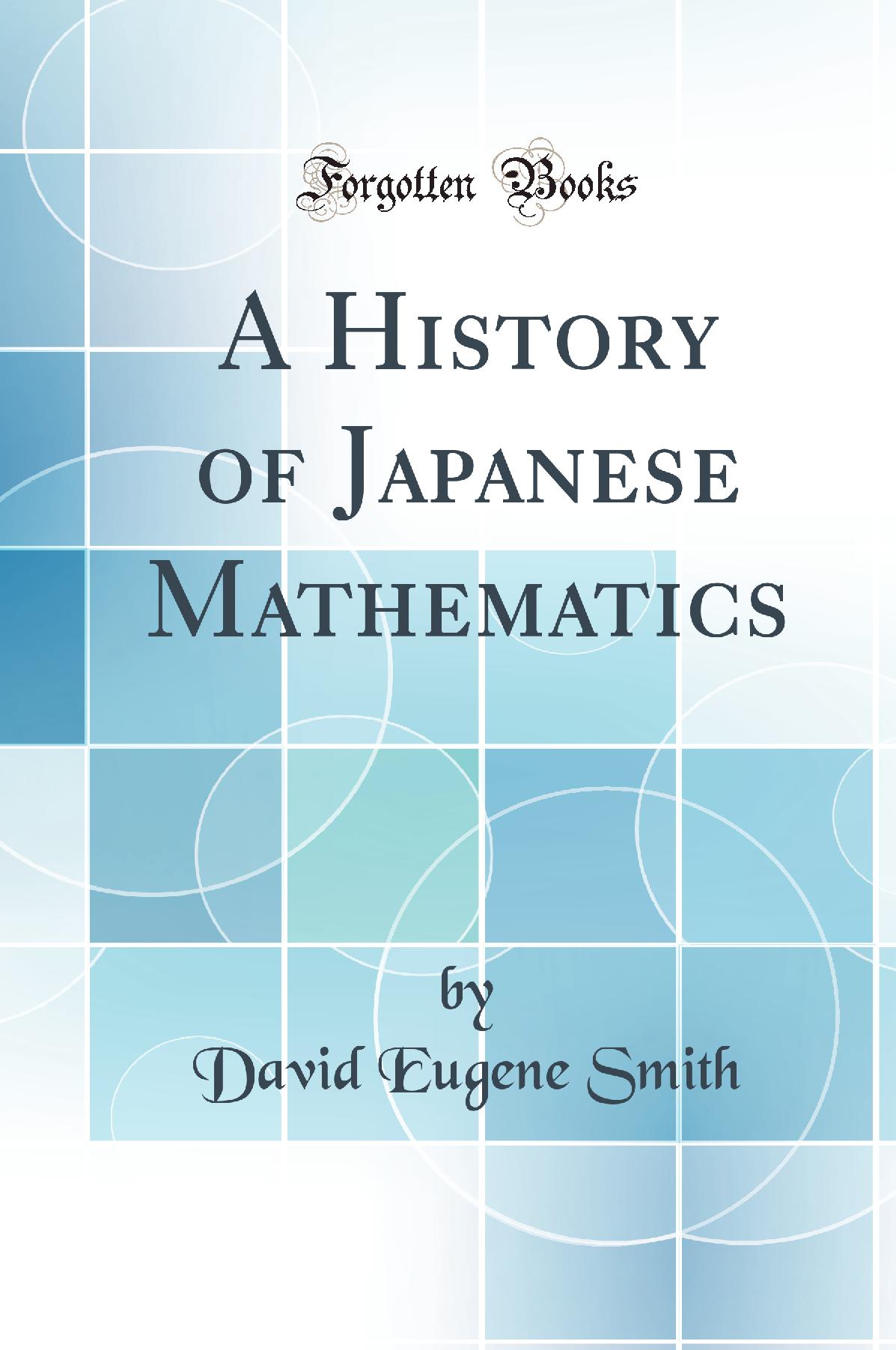 A History of Japanese Mathematics (Classic Reprint)