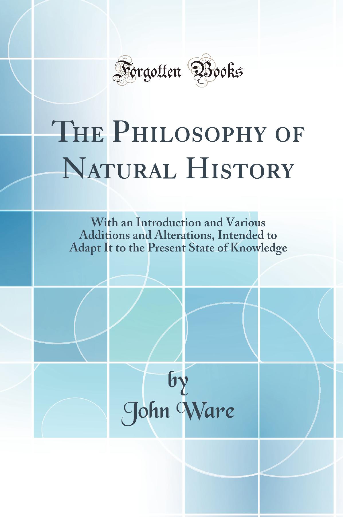 The Philosophy of Natural History: With an Introduction and Various Additions and Alterations, Intended to Adapt It to the Present State of Knowledge (Classic Reprint)