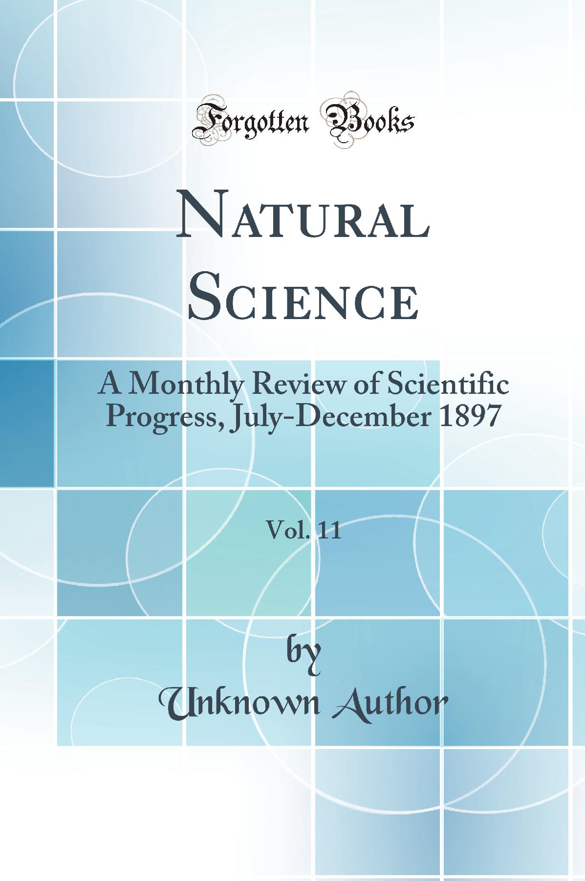 Natural Science, Vol. 11: A Monthly Review of Scientific Progress, July-December 1897 (Classic Reprint)